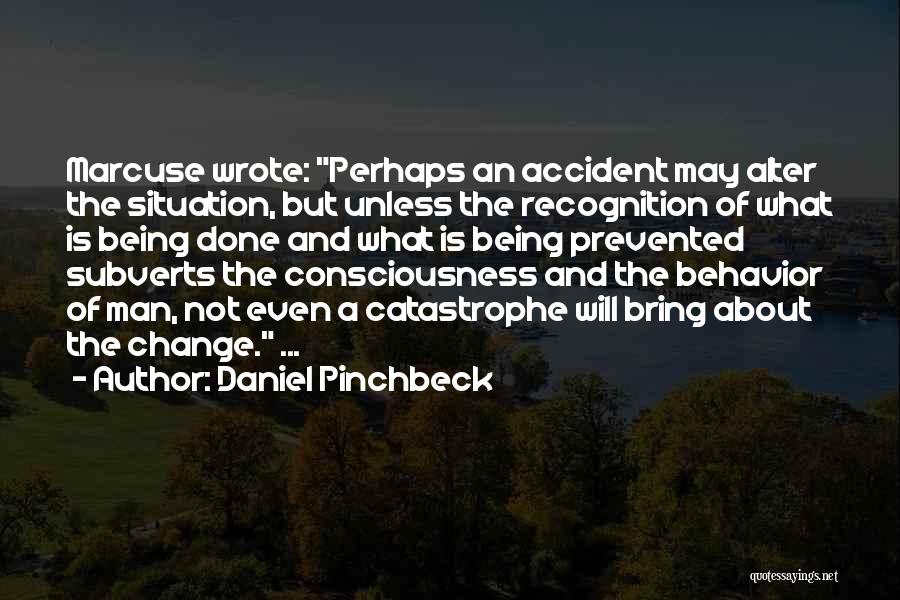 Daniel Pinchbeck Quotes: Marcuse Wrote: Perhaps An Accident May Alter The Situation, But Unless The Recognition Of What Is Being Done And What