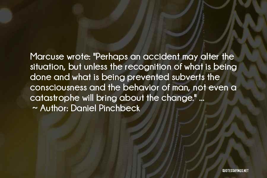 Daniel Pinchbeck Quotes: Marcuse Wrote: Perhaps An Accident May Alter The Situation, But Unless The Recognition Of What Is Being Done And What