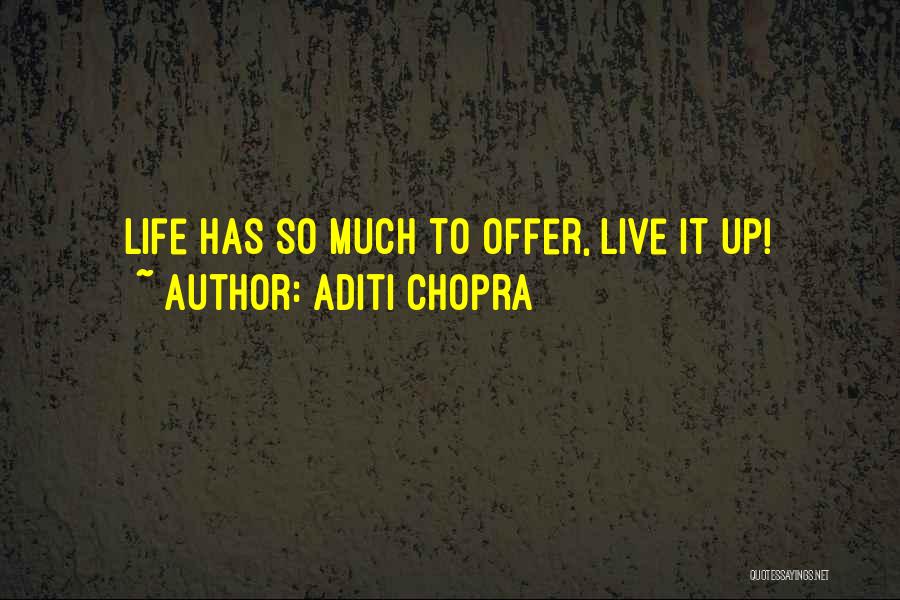 Aditi Chopra Quotes: Life Has So Much To Offer, Live It Up!
