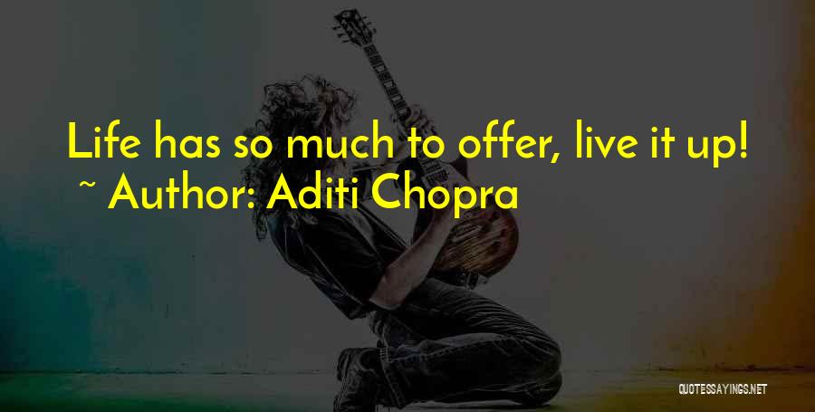 Aditi Chopra Quotes: Life Has So Much To Offer, Live It Up!