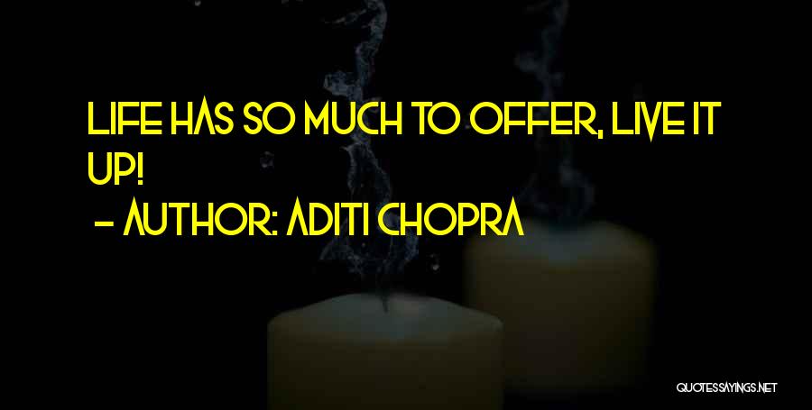 Aditi Chopra Quotes: Life Has So Much To Offer, Live It Up!