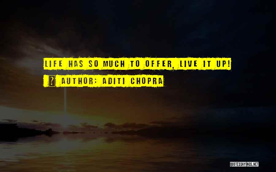 Aditi Chopra Quotes: Life Has So Much To Offer, Live It Up!