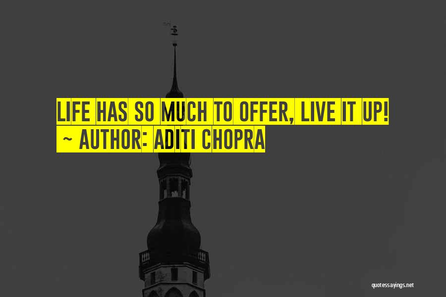 Aditi Chopra Quotes: Life Has So Much To Offer, Live It Up!