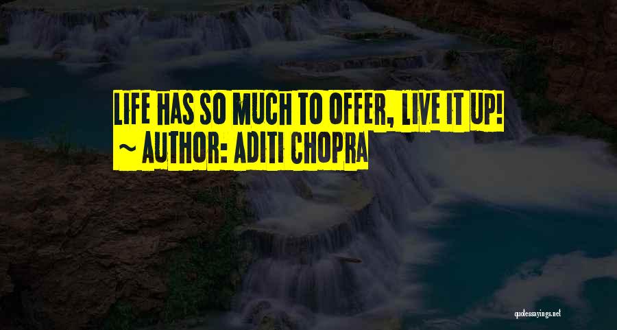 Aditi Chopra Quotes: Life Has So Much To Offer, Live It Up!