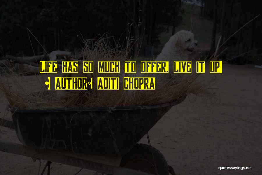 Aditi Chopra Quotes: Life Has So Much To Offer, Live It Up!