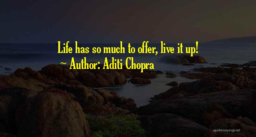 Aditi Chopra Quotes: Life Has So Much To Offer, Live It Up!