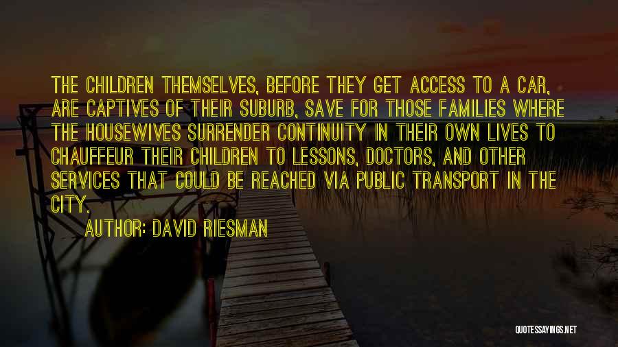 David Riesman Quotes: The Children Themselves, Before They Get Access To A Car, Are Captives Of Their Suburb, Save For Those Families Where