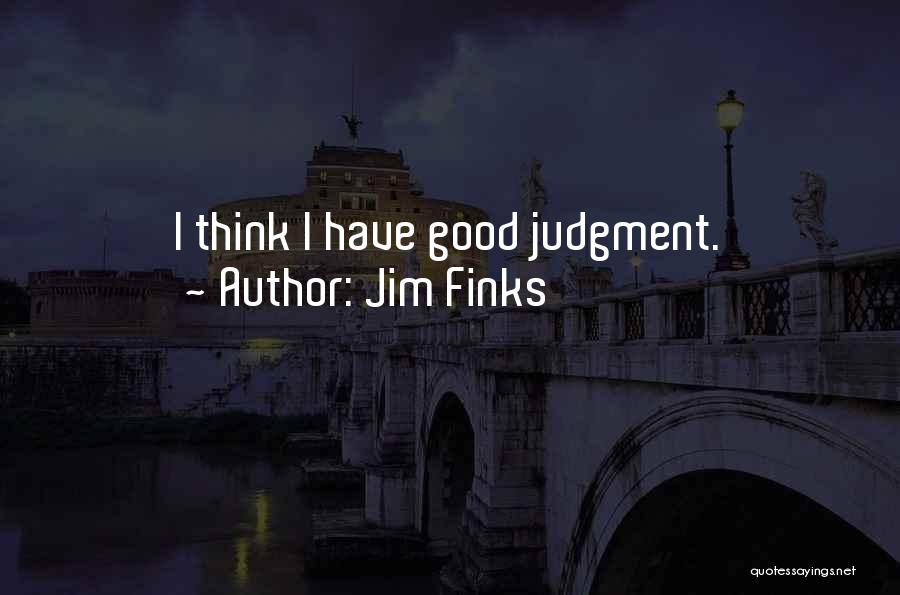 Jim Finks Quotes: I Think I Have Good Judgment.