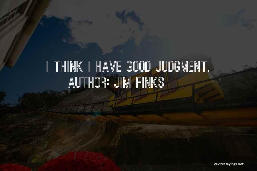 Jim Finks Quotes: I Think I Have Good Judgment.
