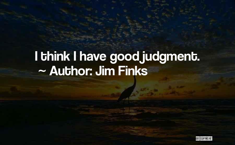 Jim Finks Quotes: I Think I Have Good Judgment.