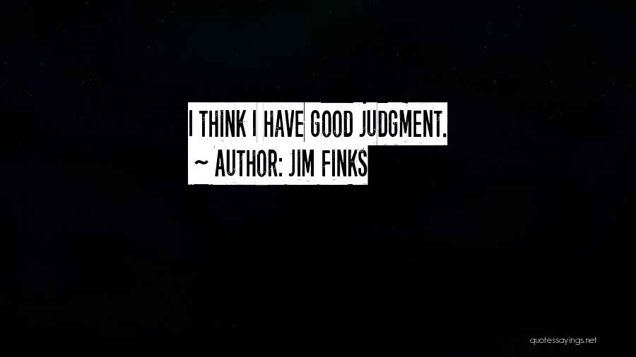 Jim Finks Quotes: I Think I Have Good Judgment.