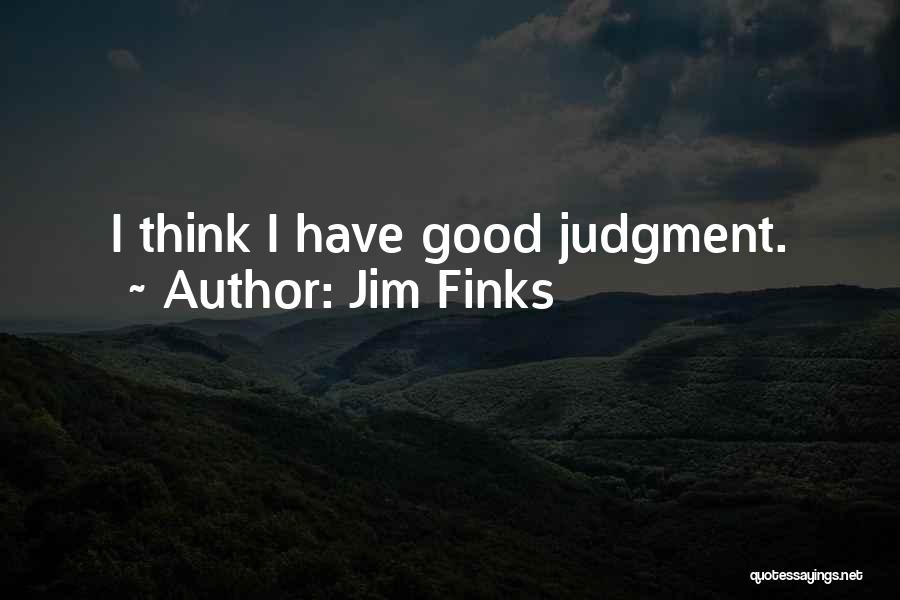 Jim Finks Quotes: I Think I Have Good Judgment.