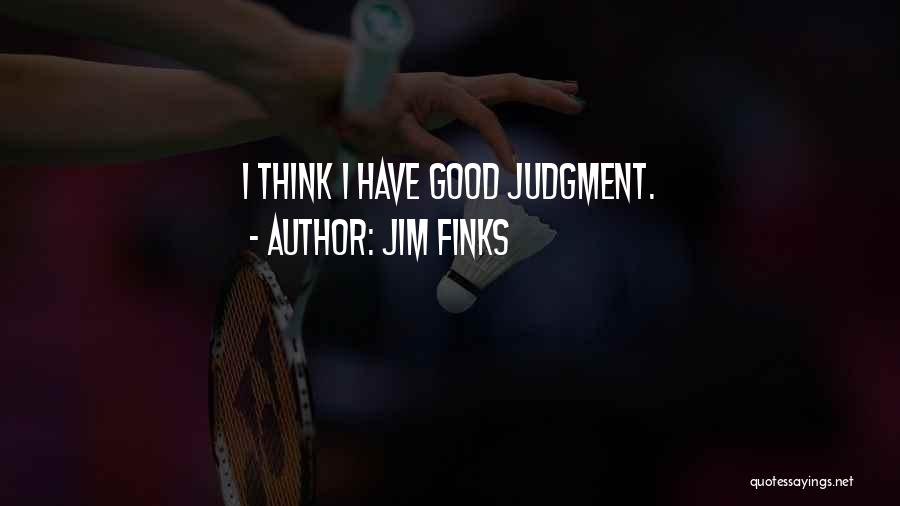 Jim Finks Quotes: I Think I Have Good Judgment.