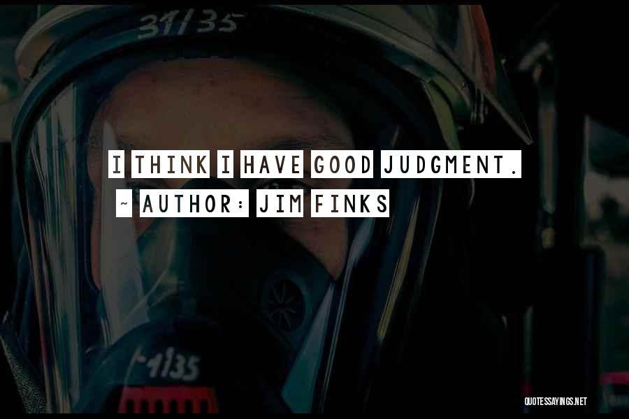 Jim Finks Quotes: I Think I Have Good Judgment.