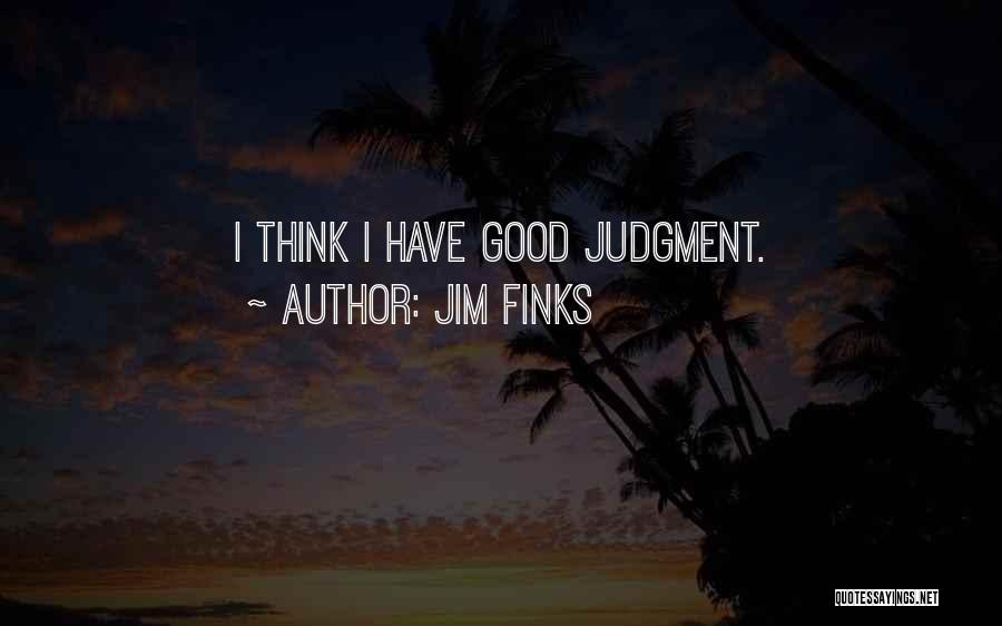 Jim Finks Quotes: I Think I Have Good Judgment.