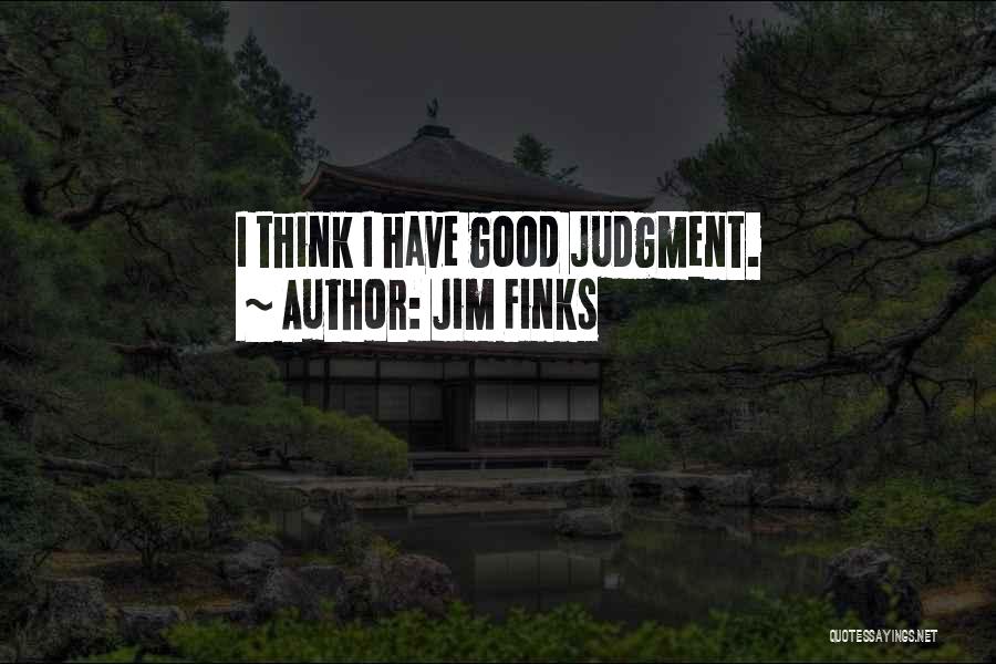 Jim Finks Quotes: I Think I Have Good Judgment.