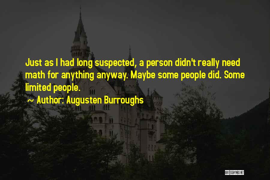 Augusten Burroughs Quotes: Just As I Had Long Suspected, A Person Didn't Really Need Math For Anything Anyway. Maybe Some People Did. Some