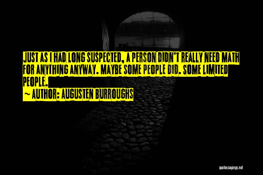 Augusten Burroughs Quotes: Just As I Had Long Suspected, A Person Didn't Really Need Math For Anything Anyway. Maybe Some People Did. Some