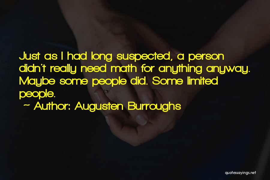 Augusten Burroughs Quotes: Just As I Had Long Suspected, A Person Didn't Really Need Math For Anything Anyway. Maybe Some People Did. Some