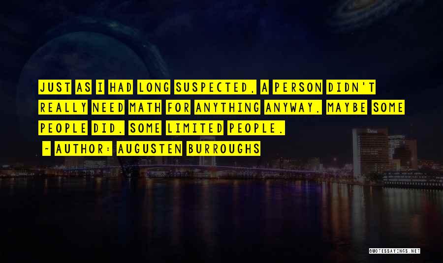 Augusten Burroughs Quotes: Just As I Had Long Suspected, A Person Didn't Really Need Math For Anything Anyway. Maybe Some People Did. Some