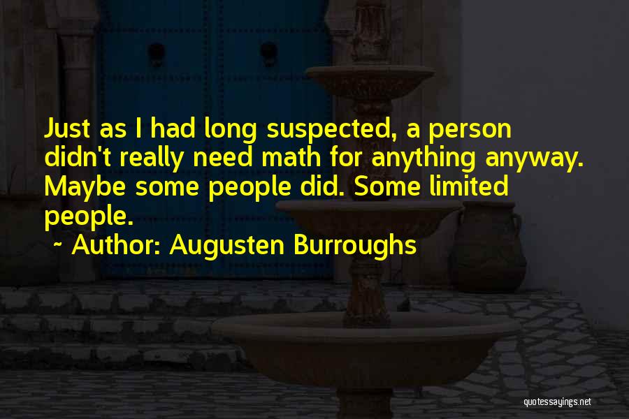 Augusten Burroughs Quotes: Just As I Had Long Suspected, A Person Didn't Really Need Math For Anything Anyway. Maybe Some People Did. Some