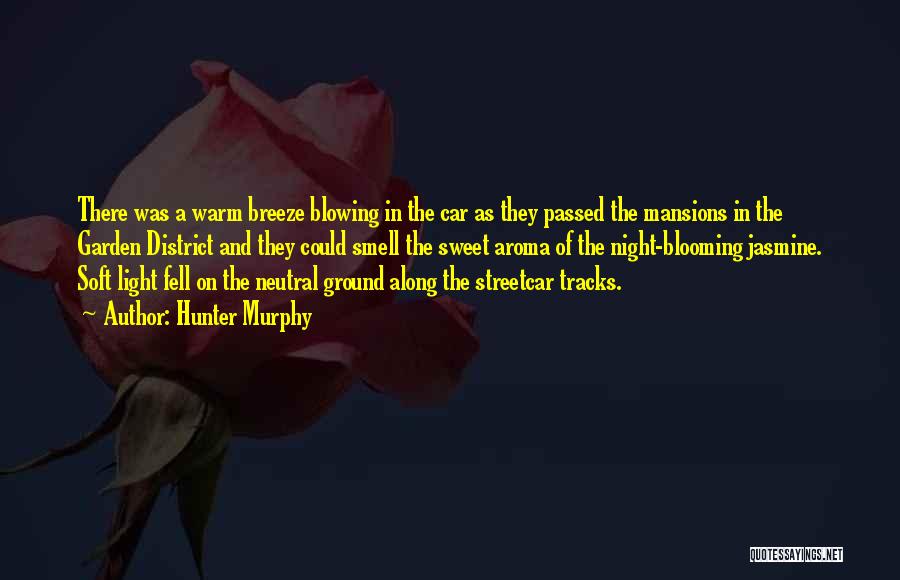 Hunter Murphy Quotes: There Was A Warm Breeze Blowing In The Car As They Passed The Mansions In The Garden District And They