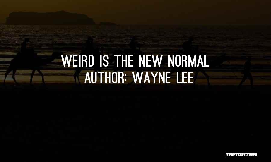 Wayne Lee Quotes: Weird Is The New Normal