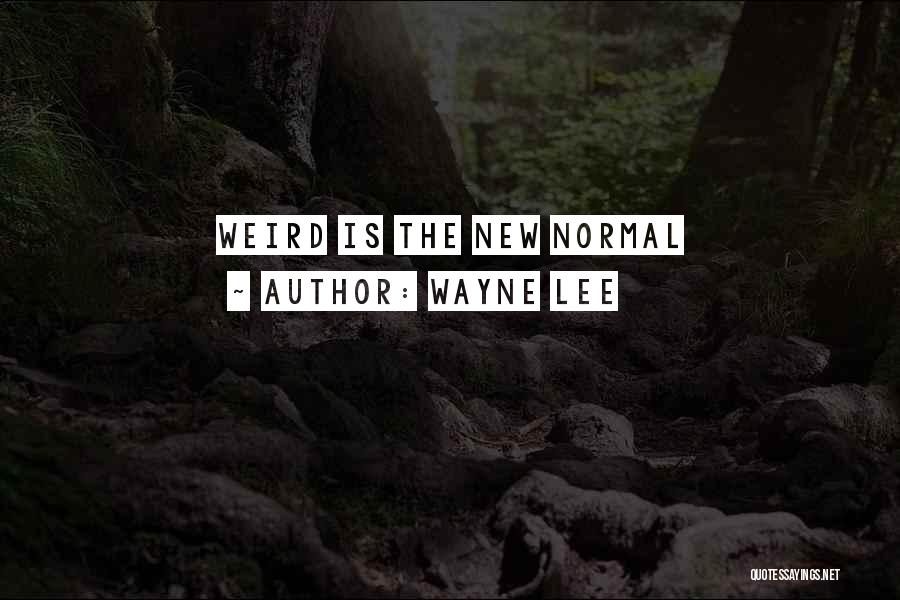 Wayne Lee Quotes: Weird Is The New Normal