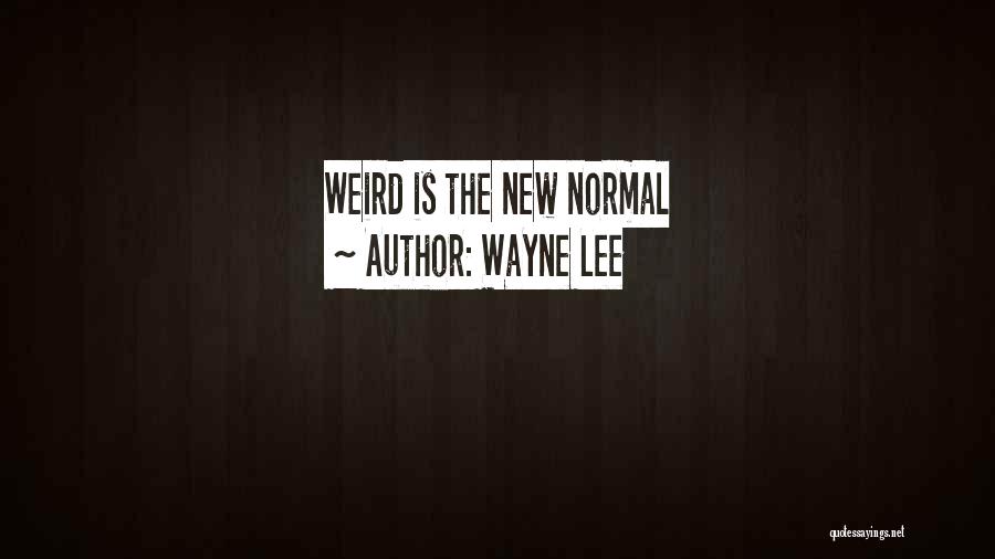 Wayne Lee Quotes: Weird Is The New Normal