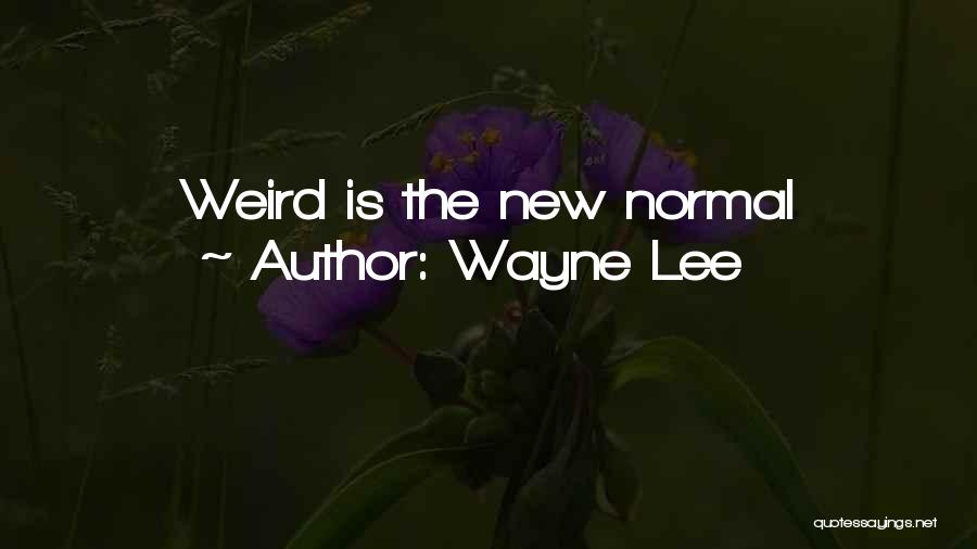 Wayne Lee Quotes: Weird Is The New Normal