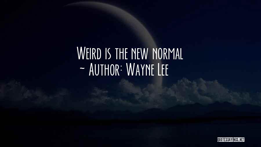 Wayne Lee Quotes: Weird Is The New Normal