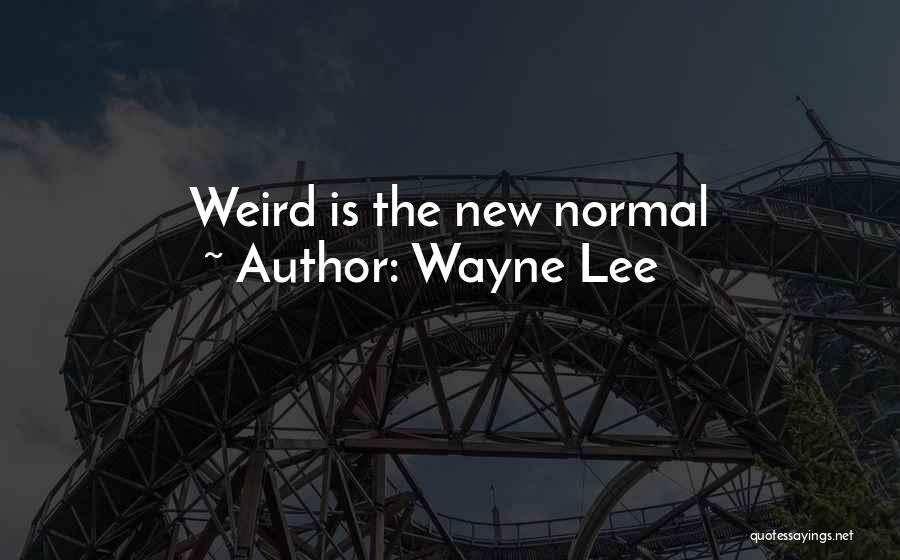 Wayne Lee Quotes: Weird Is The New Normal