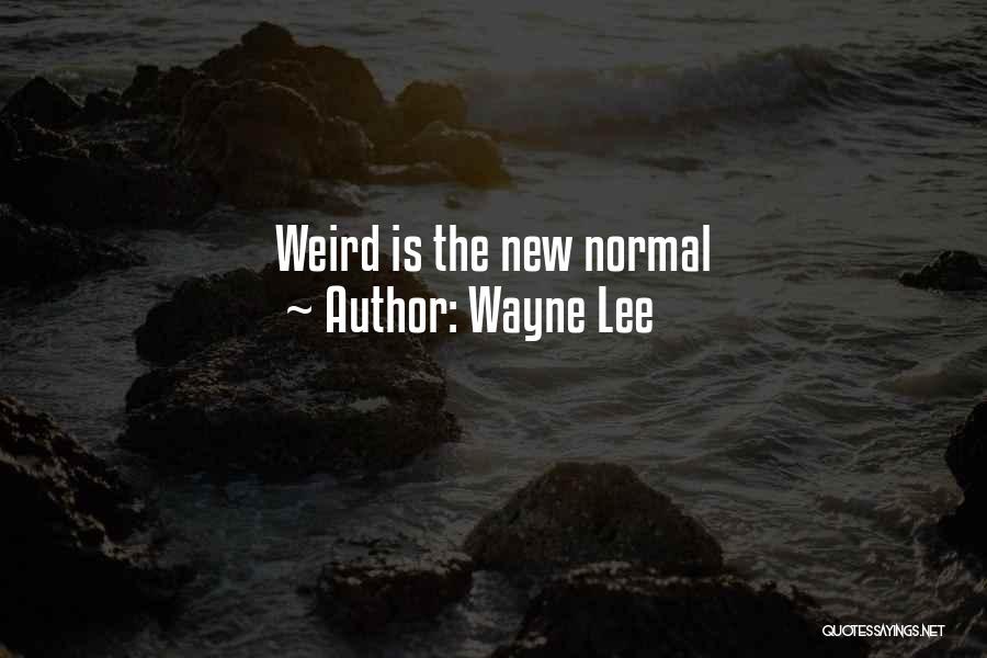 Wayne Lee Quotes: Weird Is The New Normal