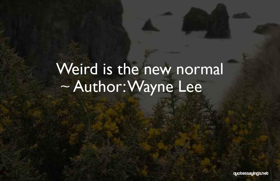 Wayne Lee Quotes: Weird Is The New Normal