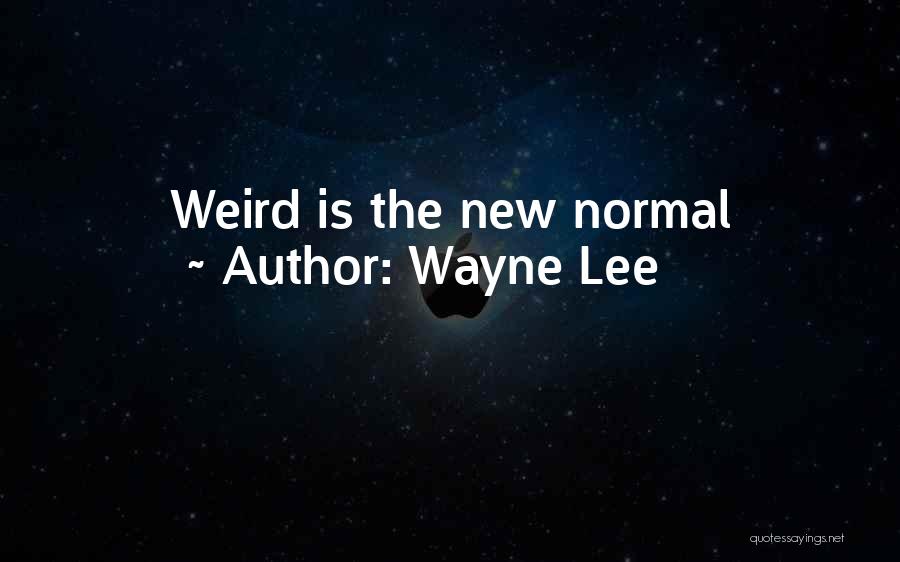 Wayne Lee Quotes: Weird Is The New Normal