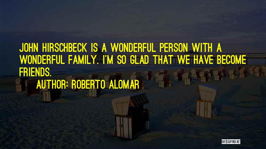 Roberto Alomar Quotes: John Hirschbeck Is A Wonderful Person With A Wonderful Family. I'm So Glad That We Have Become Friends.