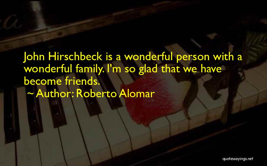 Roberto Alomar Quotes: John Hirschbeck Is A Wonderful Person With A Wonderful Family. I'm So Glad That We Have Become Friends.