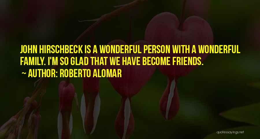 Roberto Alomar Quotes: John Hirschbeck Is A Wonderful Person With A Wonderful Family. I'm So Glad That We Have Become Friends.