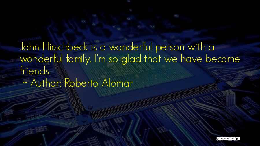 Roberto Alomar Quotes: John Hirschbeck Is A Wonderful Person With A Wonderful Family. I'm So Glad That We Have Become Friends.