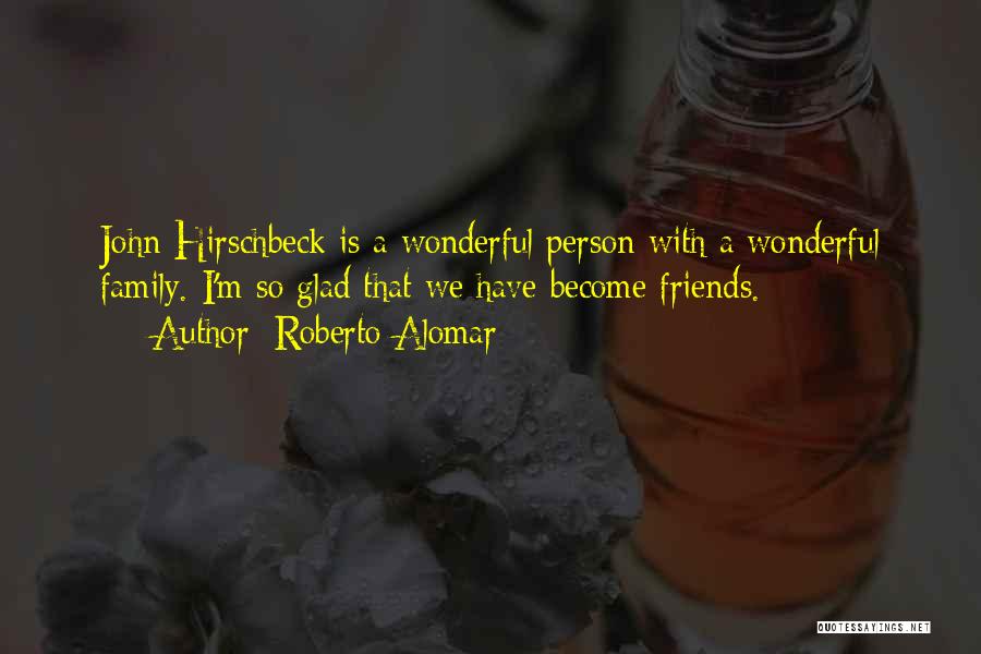 Roberto Alomar Quotes: John Hirschbeck Is A Wonderful Person With A Wonderful Family. I'm So Glad That We Have Become Friends.