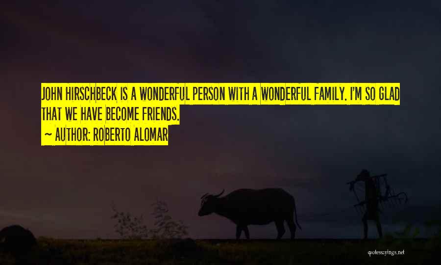 Roberto Alomar Quotes: John Hirschbeck Is A Wonderful Person With A Wonderful Family. I'm So Glad That We Have Become Friends.