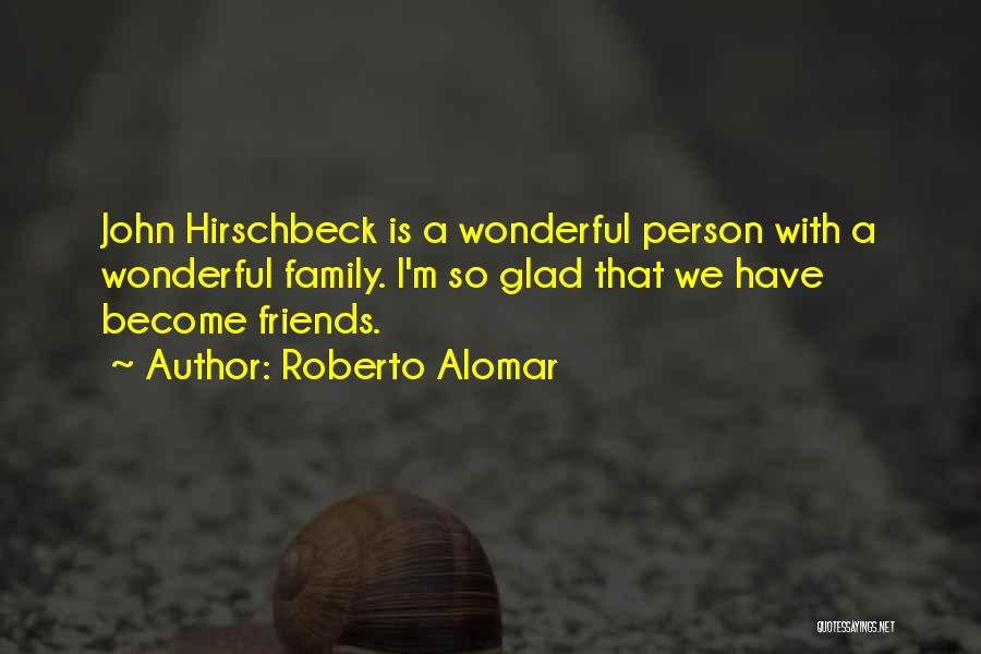 Roberto Alomar Quotes: John Hirschbeck Is A Wonderful Person With A Wonderful Family. I'm So Glad That We Have Become Friends.