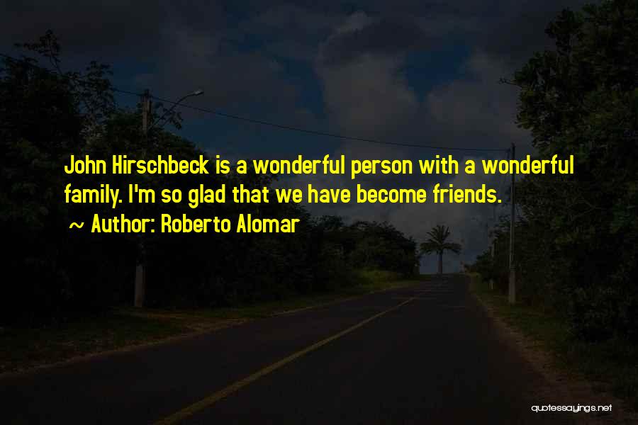 Roberto Alomar Quotes: John Hirschbeck Is A Wonderful Person With A Wonderful Family. I'm So Glad That We Have Become Friends.