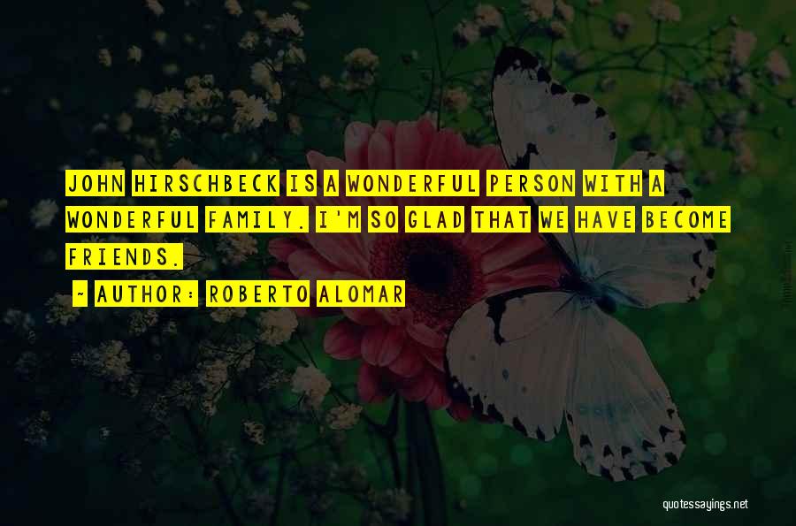 Roberto Alomar Quotes: John Hirschbeck Is A Wonderful Person With A Wonderful Family. I'm So Glad That We Have Become Friends.