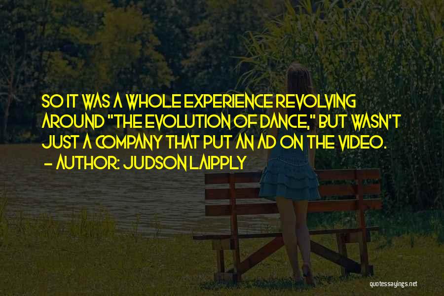 Judson Laipply Quotes: So It Was A Whole Experience Revolving Around The Evolution Of Dance, But Wasn't Just A Company That Put An