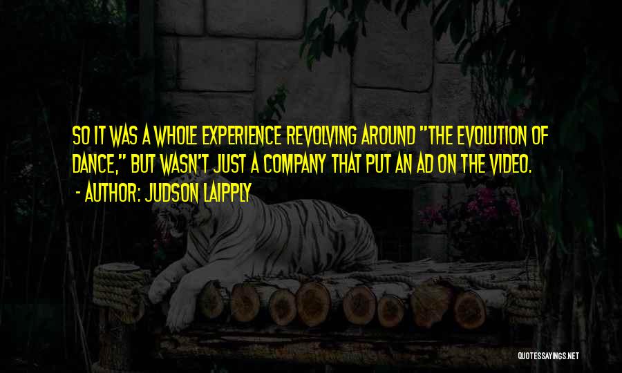 Judson Laipply Quotes: So It Was A Whole Experience Revolving Around The Evolution Of Dance, But Wasn't Just A Company That Put An