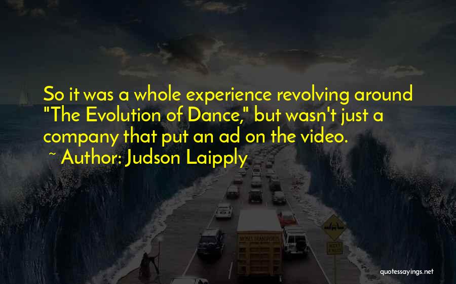 Judson Laipply Quotes: So It Was A Whole Experience Revolving Around The Evolution Of Dance, But Wasn't Just A Company That Put An