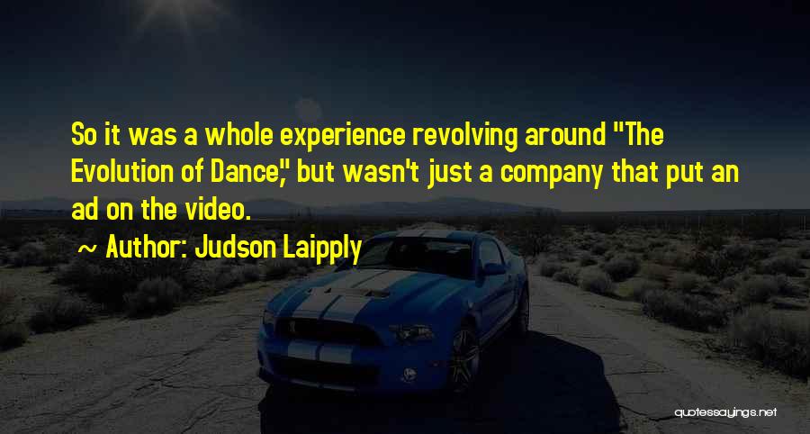 Judson Laipply Quotes: So It Was A Whole Experience Revolving Around The Evolution Of Dance, But Wasn't Just A Company That Put An