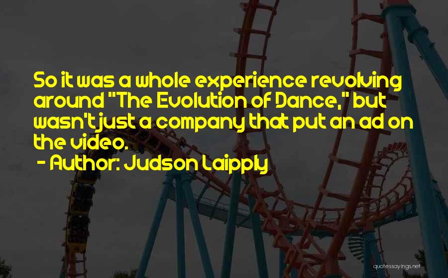 Judson Laipply Quotes: So It Was A Whole Experience Revolving Around The Evolution Of Dance, But Wasn't Just A Company That Put An