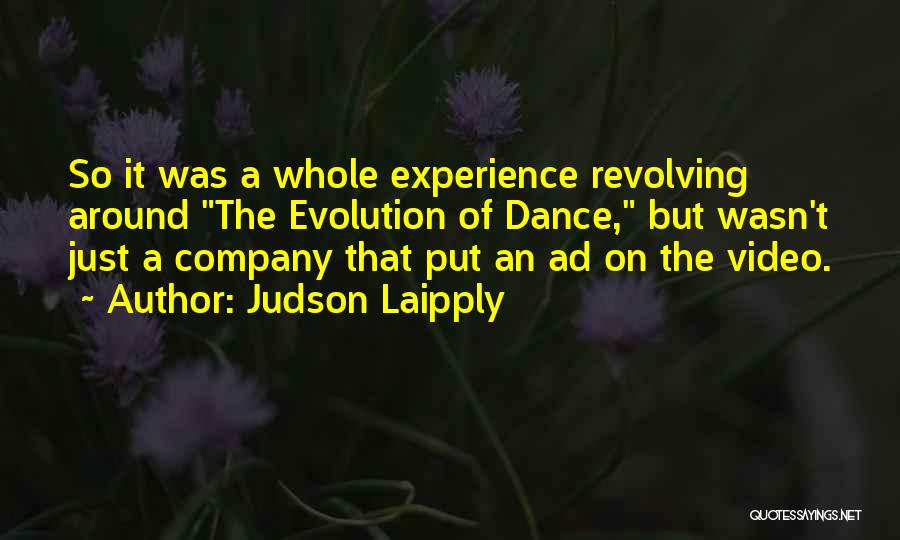 Judson Laipply Quotes: So It Was A Whole Experience Revolving Around The Evolution Of Dance, But Wasn't Just A Company That Put An